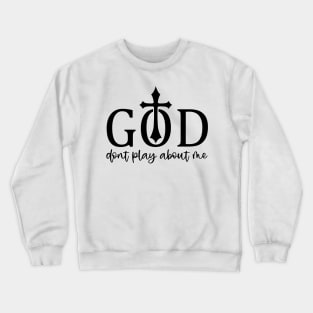 God Don't Play About Me Cross Faith in Jesus Christ Crewneck Sweatshirt